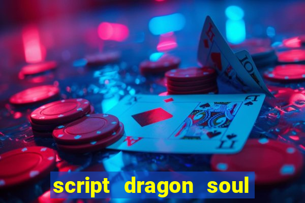 script dragon soul mobile 2024